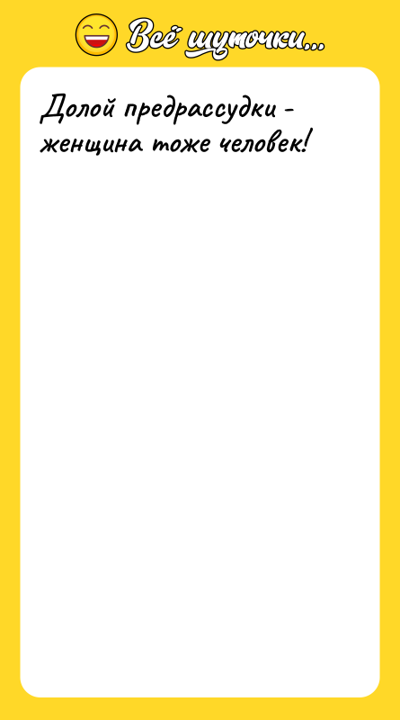 Долой предрассудки - женщина тоже человек!