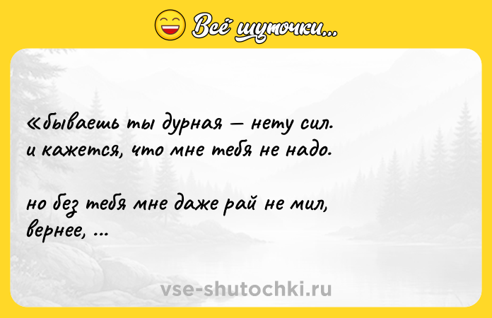 Цитата: бываешь ты дурная нету сил. и кажется, что мне тебя не надо. но без тебя мне даже рай не мил, вернее, даже рай страшнее ада.