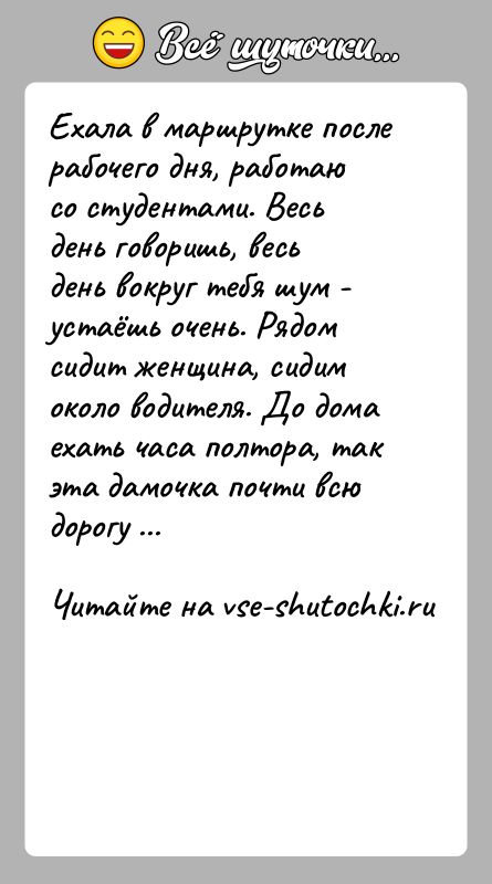 История: Ехала в маршрутке после рабочего дня, работаю со студентами. Весь день говоришь, весь день вокруг тебя шум - устаёшь очень.