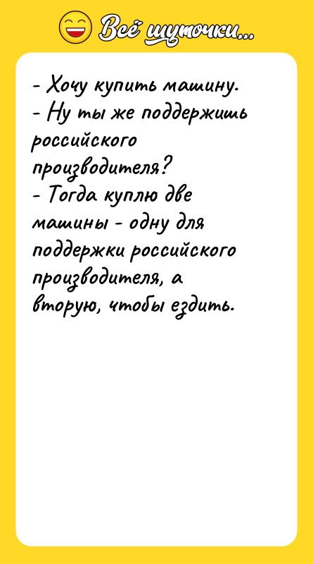 - Хочу купить машину. - Ну ты же поддержишь российского
