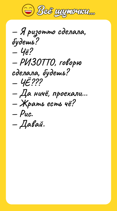 Я ризотто сделала, будешь? Чё?