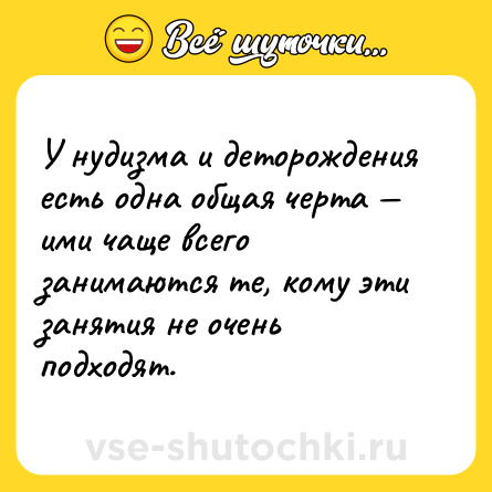 Шутка: У нудизма и деторождения есть одна общая черта — ими чаще всего занимаются те, кому эти занятия не очень подходят.