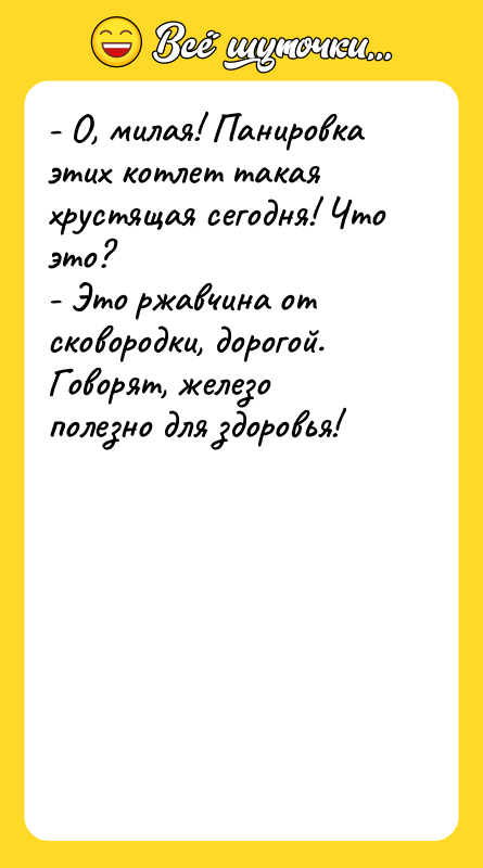 - О, милая! Панировка этих котлет такая хрустящая сегодня! Что
