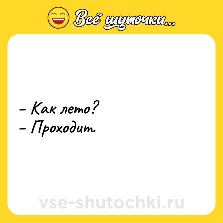Шутка: – Как лето?<br>– Проходит.
