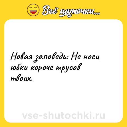 Шутка: Новая заповедь: Не носи юбки короче трусов твоих.
