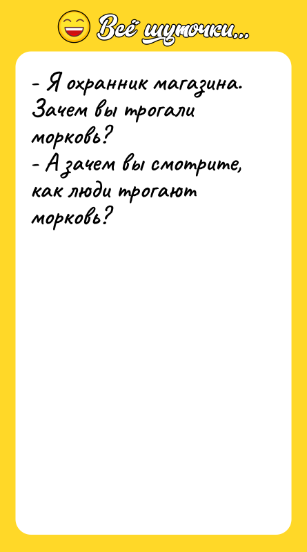 - Я охранник магазина. Зачем вы трогали морковь? - А