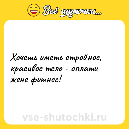 Шутка: Хочешь иметь стройное, красивое тело - оплати жене фитнес!