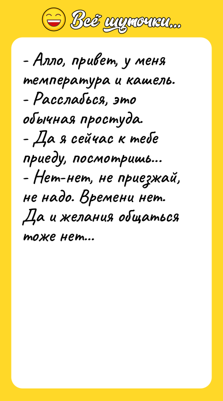 - Алло, привет, у меня температура и кашель. - Расслабься,