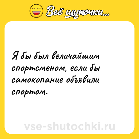 Шутка: Я бы был величайшим спортсменом, если бы самокопание объявили спортом.