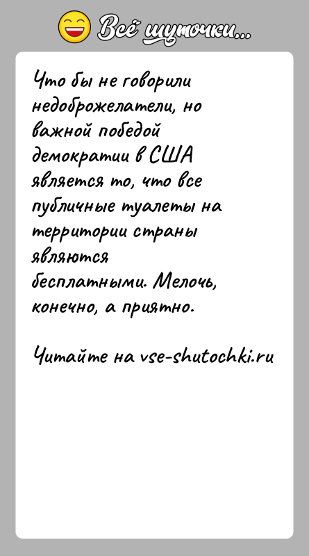История: Что бы не говорили недоброжелатели, но важной победой демократии в СШАявляется то, что все публичные туалеты на территории страны являютсябесплатными.