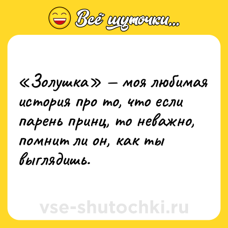 Шутка: «Золушка» — моя любимая история про то, что если парень принц, то неважно, помнит ли он, как ты выглядишь.