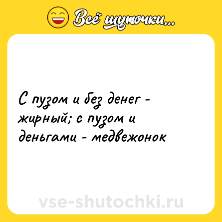 Шутка: С пузом и без денег - жирный; с пузом и деньгами - медвежонок
