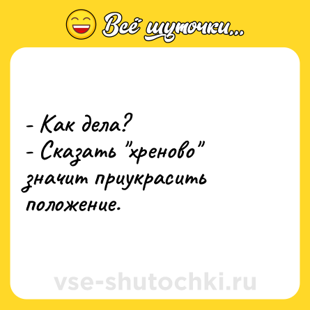 Шутка: - Как дела?<br>- Сказать 