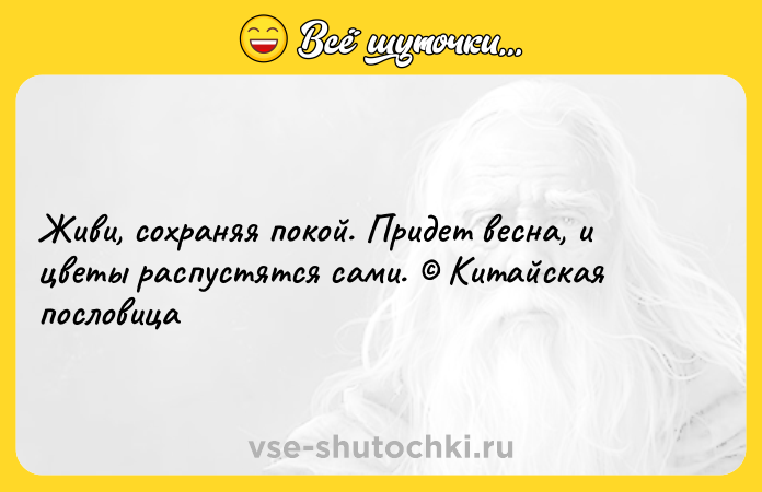 Цитата: Живи, сохраняя покой. Придет весна, и цветы распустятся сами. Китайская пословица
