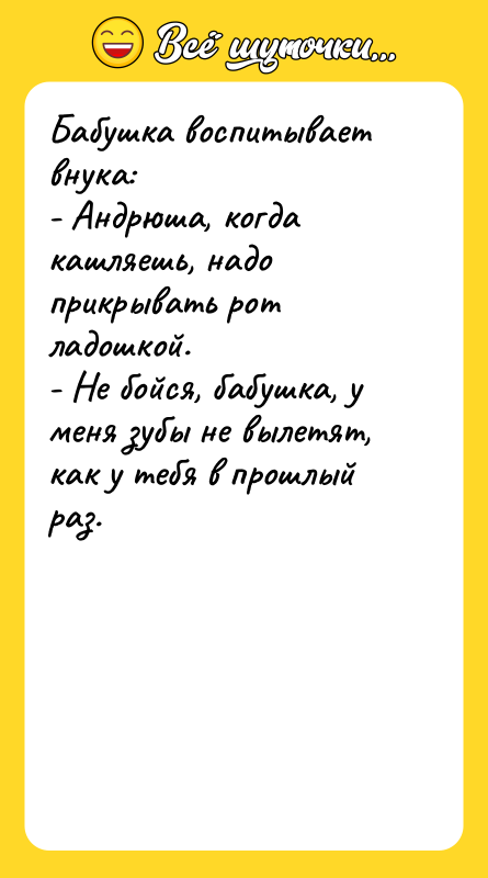 Бабушка воспитывает внука: - Андрюша, когда кашляешь, надо прикрывать рот
