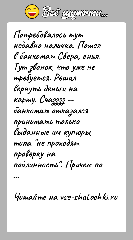 История: Потребовалось тут недавно наличка. Пошел в банкомат Сбера, снял. Тут звонок, что уже не требуется. Решил вернуть деньги на карту.