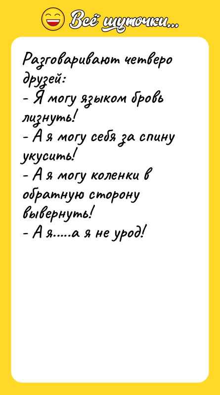 Разговаривают четверо друзей:  - Я могу языком бровь лизнуть!