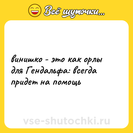 Шутка: винишко - это как орлы для Гендальфа: всегда придет на помощь
