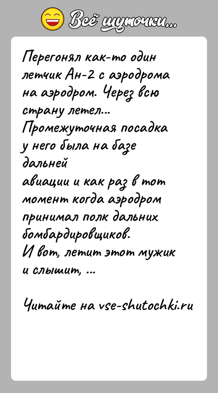 История: Перегонял как-то один летчик Ан-2 с аэродрома на аэродром. Через всюстрану летел... Промежуточная посадка у него была на базе дальнейавиации