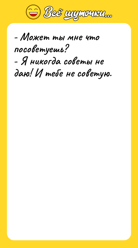 - Может ты мне что посоветуешь?  - Я никогда