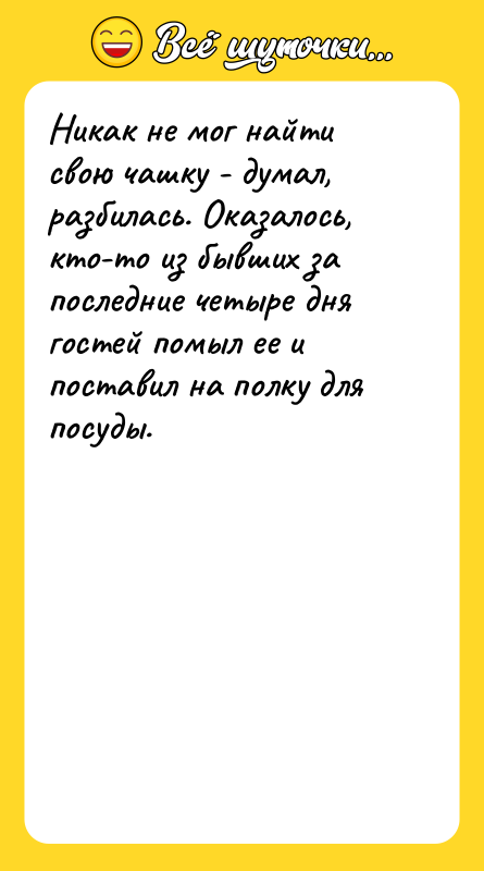 Никак не мог найти свою чашку - думал, разбилась. Оказалось,