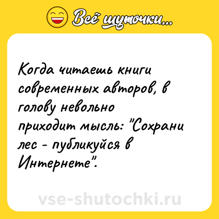 Шутка: Когда читаешь книги современных авторов, в голову невольно приходит мысль: 
