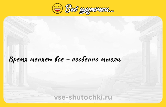Цитата: Время меняет все особенно мысли.