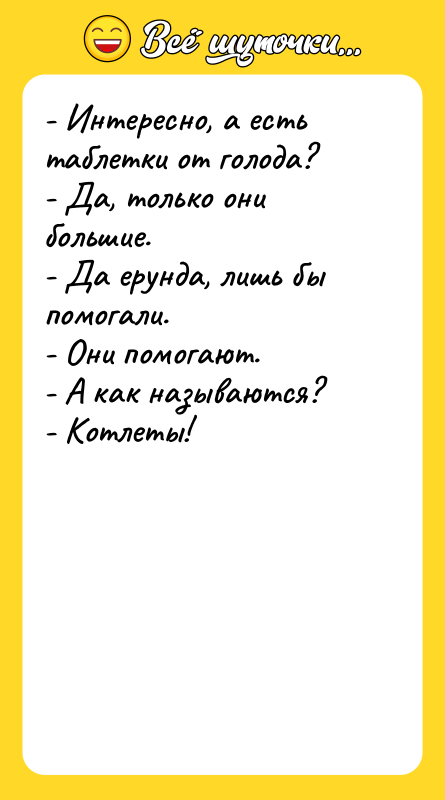 - Интересно, а есть таблетки от голода?  - Да,