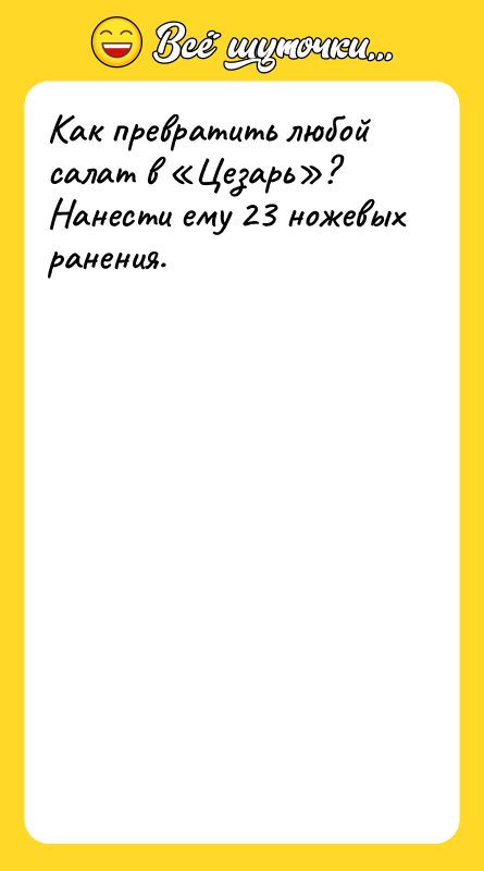 Шутка: Как превратить любой салат в Цезарь ? Нанести ему 23 ножевых ранения.
