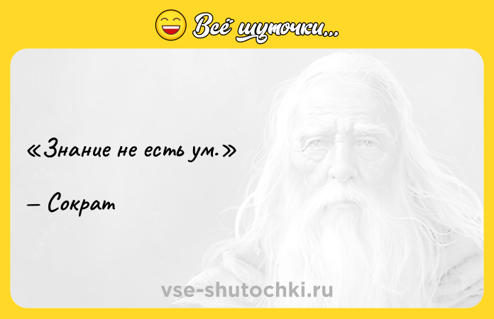 Цитата: Знание не есть ум. Сократ