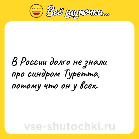 Шутка: В России долго не знали про синдром Туретта, потому что он у всех.
