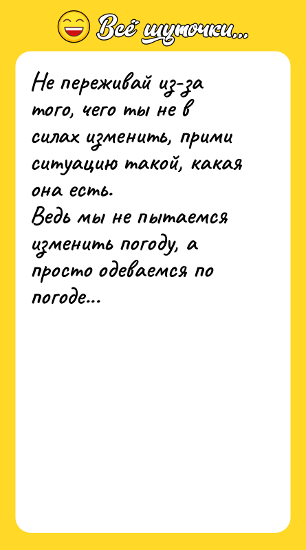 Не переживай из-за того, чего ты не в силах изменить,