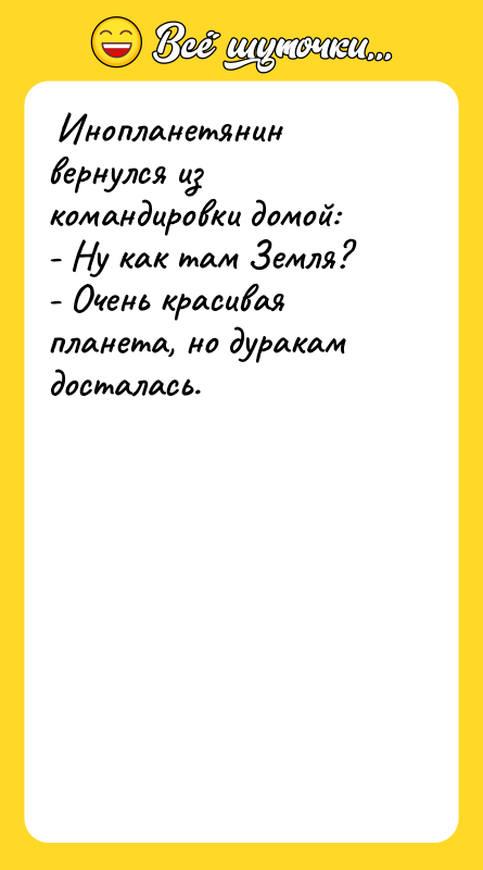 Инопланетянин вернулся из командировки домой: - Ну как
