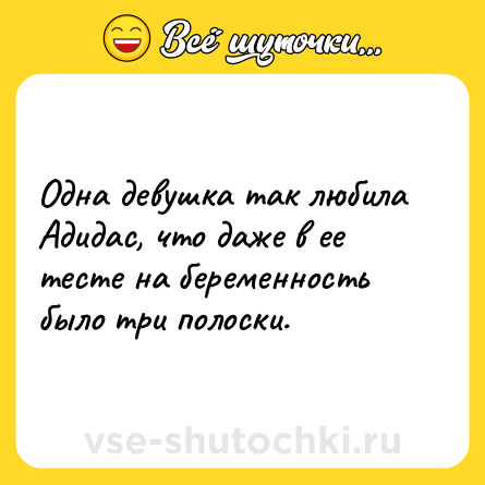 Шутка: Одна девушка так любила Адидас, что даже в ее тесте на беременность было три полоски.