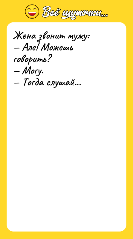 Жена звонит мужу: Але! Можешь говорить? Могу. Тогда слушай...
