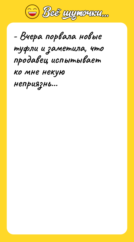 - Вчера порвала новые туфли и заметила, что продавец испытывает