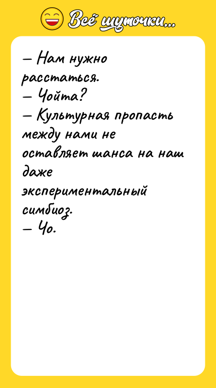 — Нам нужно расстаться.  — Чойта?  — Культурная