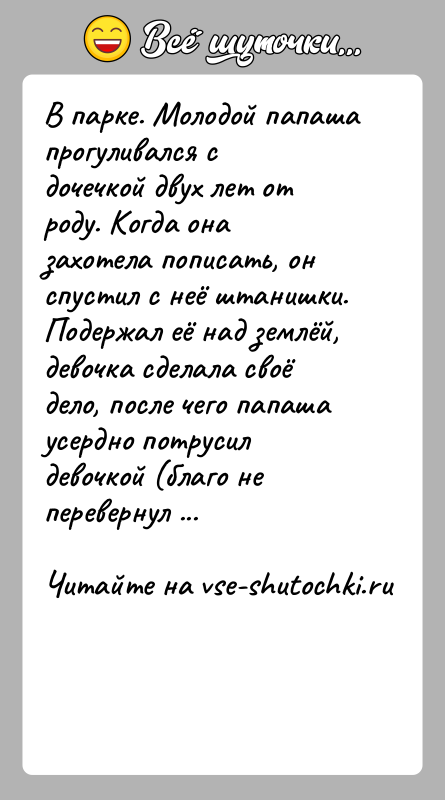 История: В парке. Молодой папаша прогуливался с дочечкой двух лет от роду. Когда она захотела пописать, он спустил с неё штанишки.