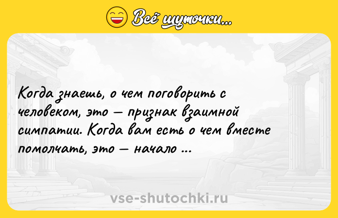 Цитата: Когда знаешь, о чем поговорить с человеком, это признак взаимной симпатии. Когда вам есть о чем вместе помолчать, это начало настоящей дружбы.Макс Фрай