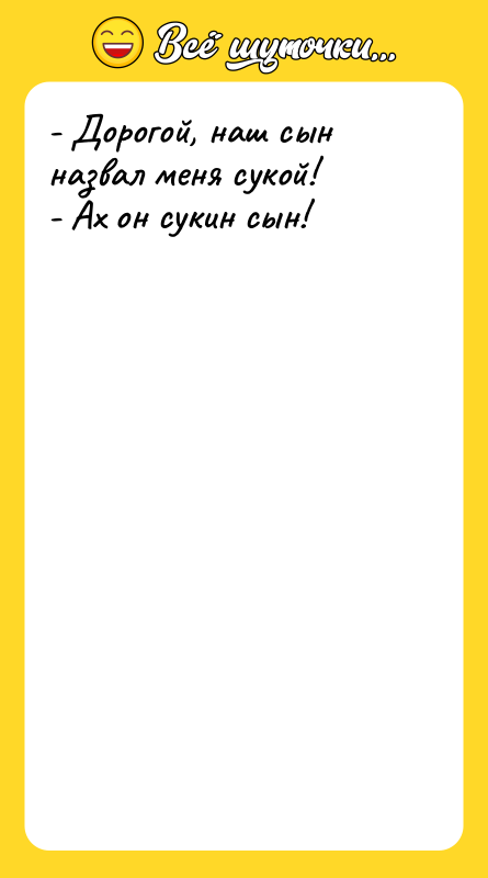 - Дорогой, наш сын назвал меня сукой! - Ах он