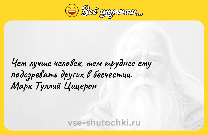 Цитата: Чем лучше человек, тем труднее ему подозревать других в бесчестии. Марк Туллий Цицерон