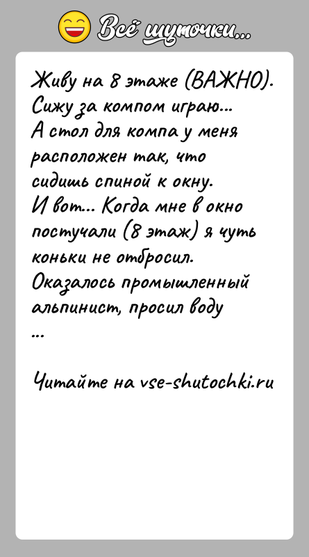 История: Живу на 8 этаже (ВАЖНО).Сижу за компом играю...А стол для компа у меня расположен так, что сидишь спиной к окну.И