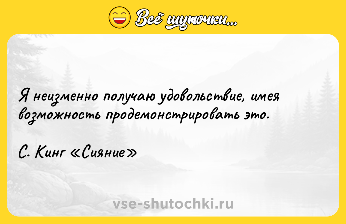 Цитата: Я неизменно получаю удовольствие, имея возможность продемонстрировать это.С. Кинг Сияние
