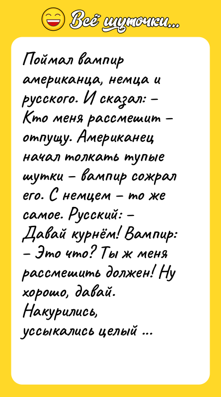 Поймал вампир американца, немца и русского. И сказал: Кто