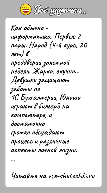История: Как обычно - информатика. Первые 2 пары. Народ (4-й курс, 20 лет) впреддверии зачетной недели. Жарко, скучно... Девушки защищают заботы