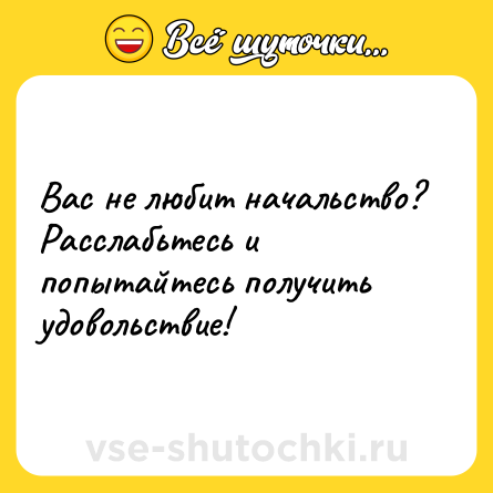 Шутка: Вас не любит начальство? Расслабьтесь и попытайтесь получить удовольствие!