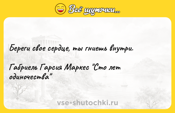 Цитата: Береги свое сердце, ты гниешь внутри.Габриель Гарсия Маркес Сто лет одиночества