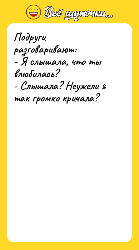 Подруги разговаривают:  - Я слышала, что ты влюбилась? 