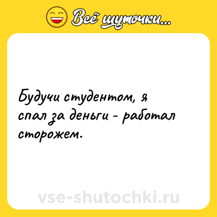 Шутка: Будучи студентом, я спал за деньги - работал сторожем.