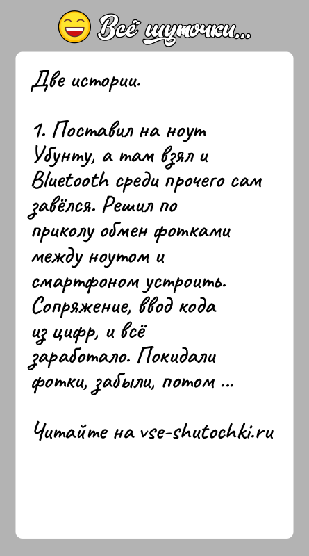 История: Две истории.1. Поставил на ноут Убунту, а там взял и Bluetooth среди прочего сам завёлся. Решил по приколу обмен фотками